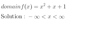 The domain of f(x)=x^2+x+1 is -infinity <x<infinity